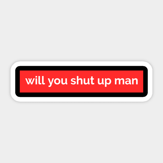 Will you shut up man Sticker by revolutionnow